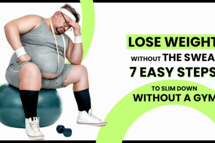 How to lose weight without going to the gym : 7 Easy Steps to Slim Down